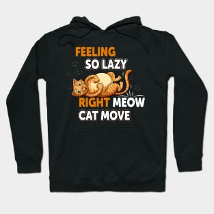 Funny Cat Lazy Kitty Design: Feeling So LazyRight Mewo Cat Move Hoodie